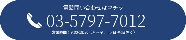 電話問い合わせはコチラ「03-5797-7012」営業時間：9:30-18:30（月〜金、土•日•祝日除く）